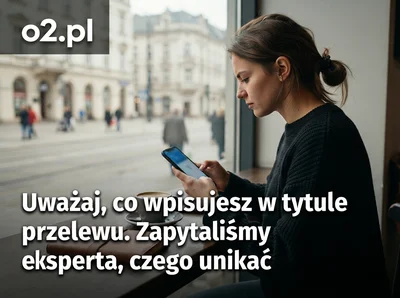 Uważaj, co wpisujesz w tytule przelewu. Zapytaliśmy eksperta, czego unikać